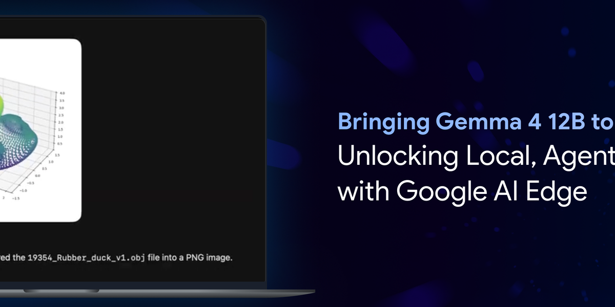 将 Gemma 4 12B 带到你的笔记本电脑：利用 Google AI Edge 解锁本地智能体工作流